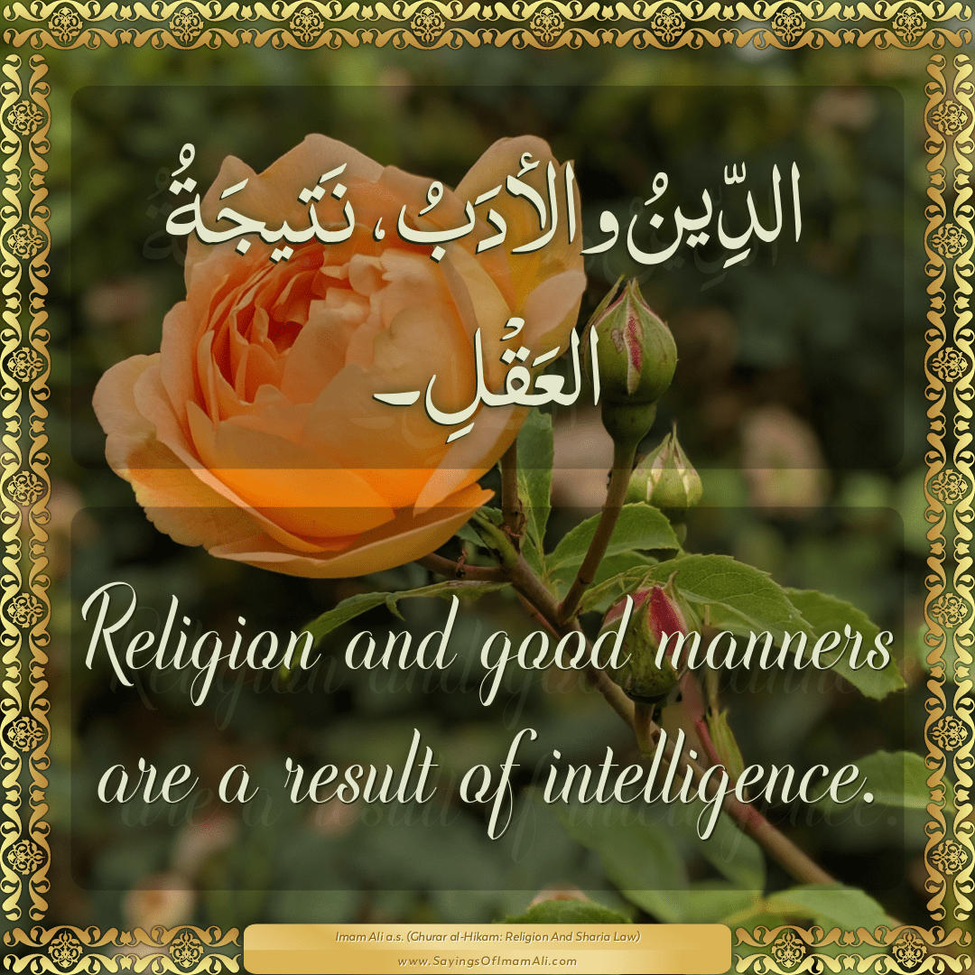 Religion and good manners are a result of intelligence.